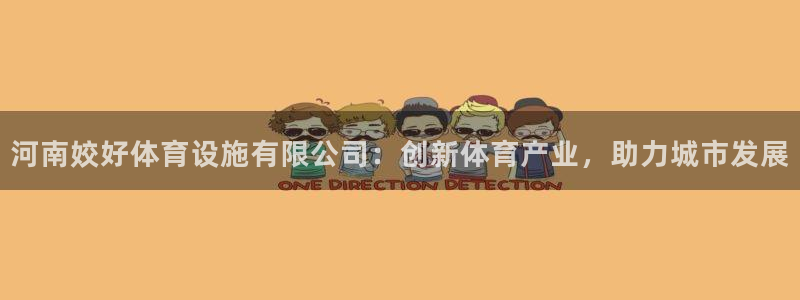 意昂4官网：河南姣好体育设施有限公司：创新体育产业，